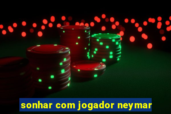 sonhar com jogador neymar